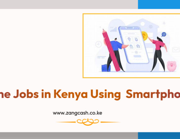 7 Lucrative Online Jobs in Kenya Using Smartphone for Easy Cash